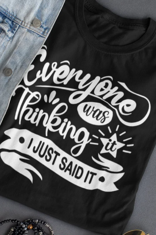 Zippered T-ShirtsEveryone was thinking it, I just said it | Sarcastic T-Shirt | Cool Graphic | Gift Idea | Adult Humor | Unisex - Men & Women Tee | Funny T-Shirt